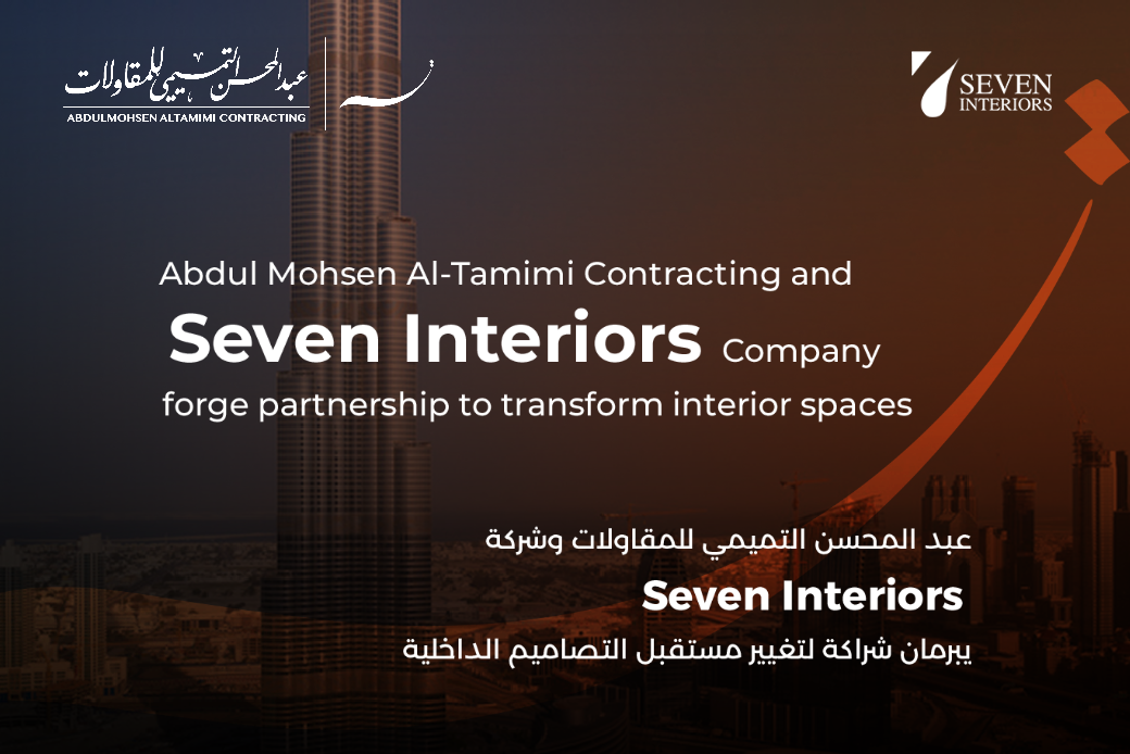 Abdul Mohsen Al-Tamimi Contracting and Seven Interiors Company Forge Partnership to Transform Interior Spaces